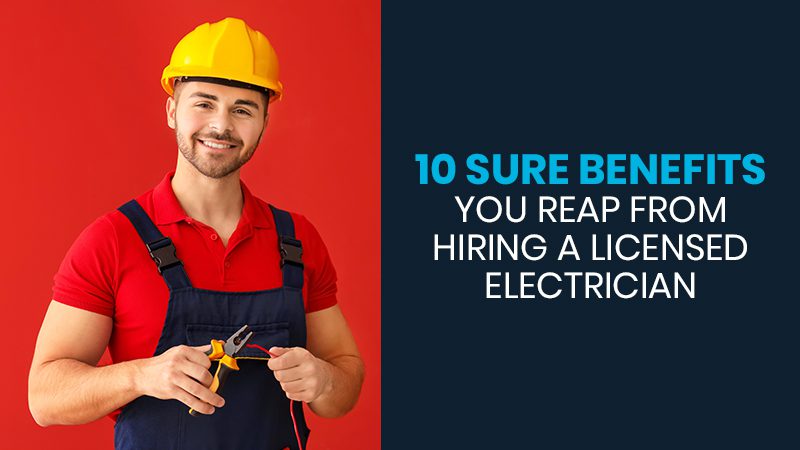 10 Sure Benefits You Reap from Hiring a Licensed Electrician