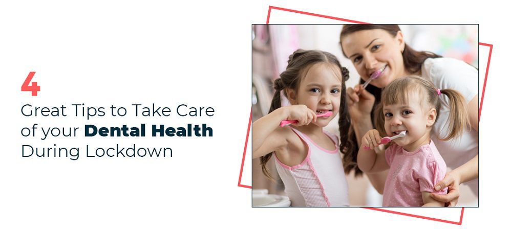 4 Great Tips to Take Care of your Dental Health During Lockdown