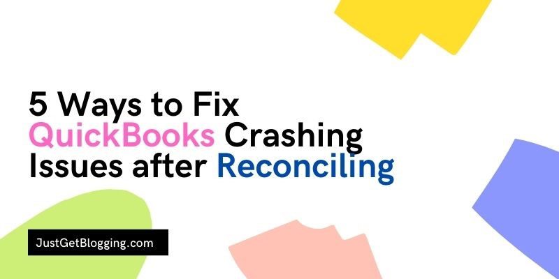 5 Ways to Fix QuickBooks Crashing Issues after Reconciling