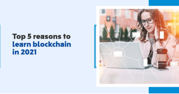Top 5 Reasons To Learn Blockchain In 2021