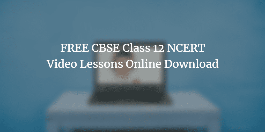 FREE CBSE Class 12 NCERT Video Lessons Online Download