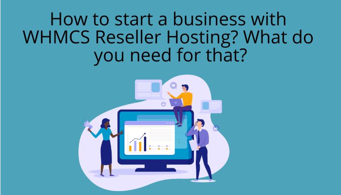 How to start a business with WHMCS Reseller Hosting? What do you need for that?
