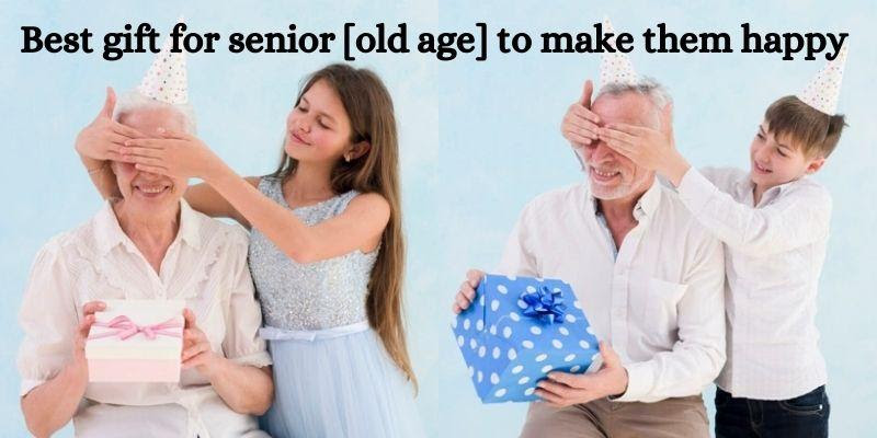 Best gift for senior [old age] to make them happy