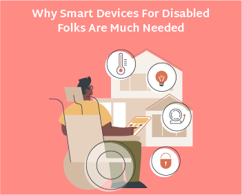 Why Smart Devices For Disabled Folks Are Much Needed