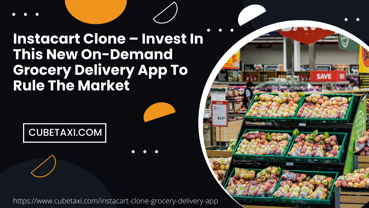 Instacart Clone – Invest In This New On-Demand Grocery Delivery App To Rule The Market
