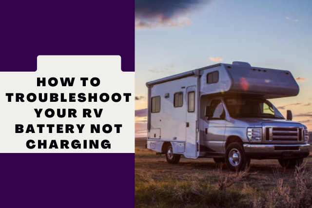 How to Troubleshoot Your RV Battery Not Charging