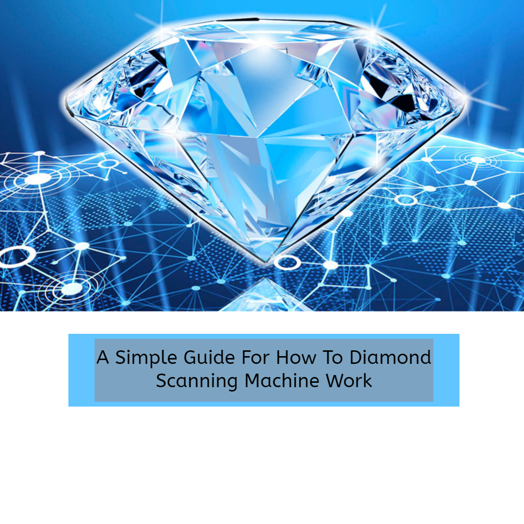 A Simple Guide For How To Diamond Scanning Machine Work ?