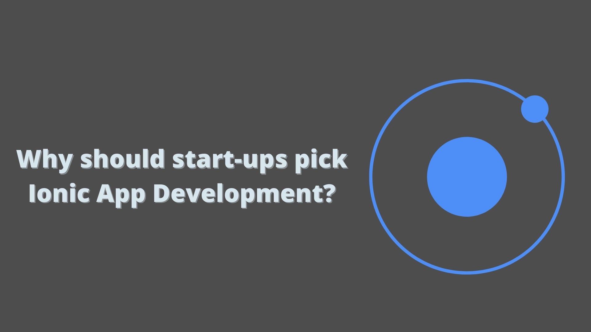 Why should start-ups pick Ionic App Development?