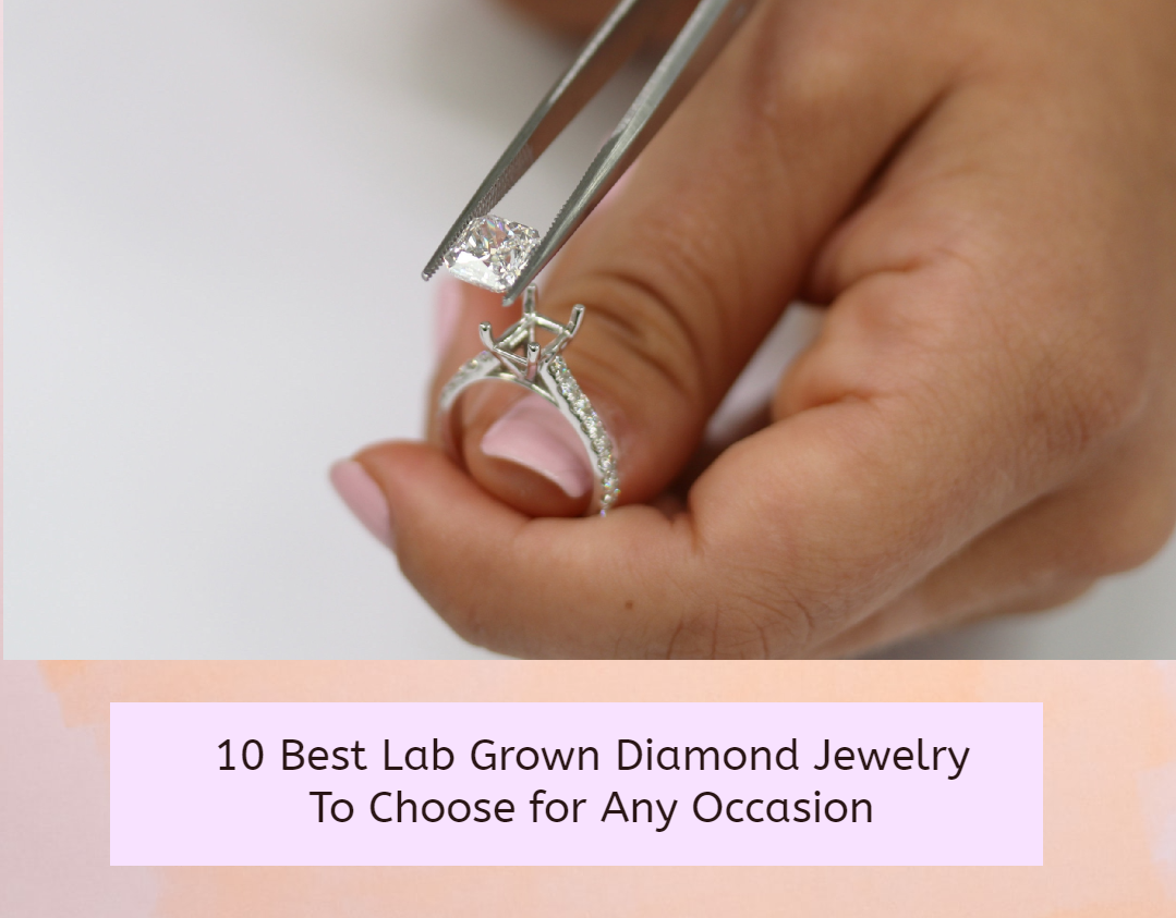 10 Best Lab Grown Diamond Jewelry To Choose for Any Occasion