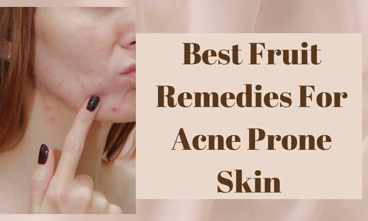 5 Best Fruit Remedies For Acne Prone Skin