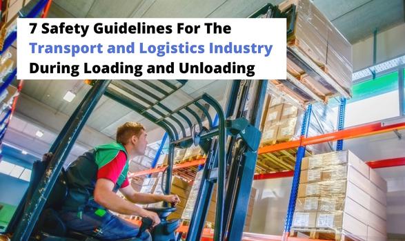 7 Safety Guidelines For The Transport and Logistics Industry During Loading and Unloading
