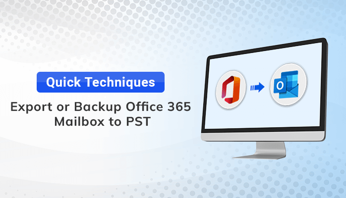 Quick Techniques to Export or Backup Office 365 Mailbox to PST