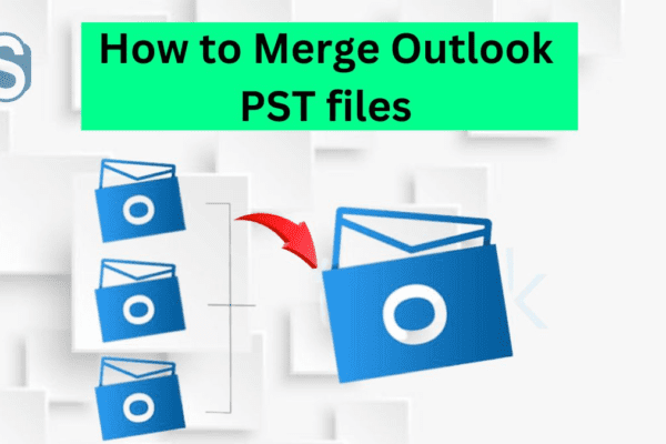How to Merge Outlook PST files – Step-by-Step Guide