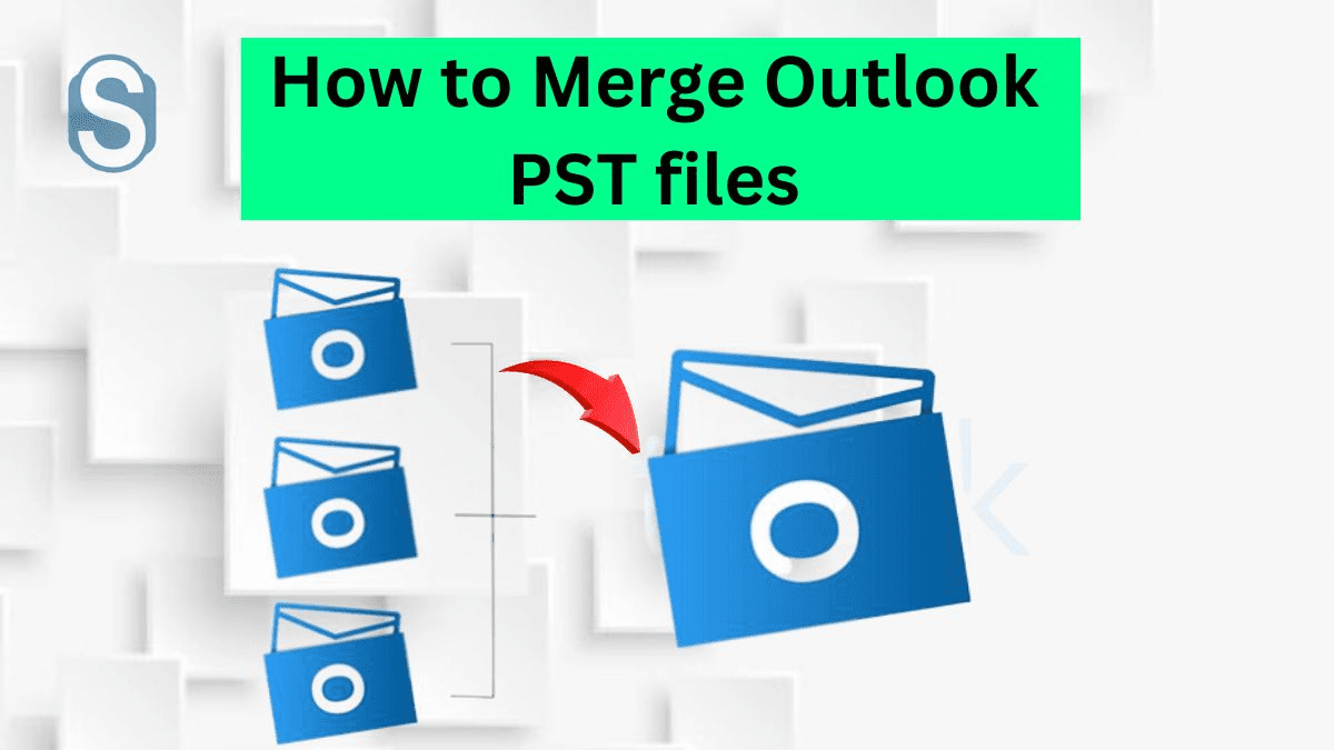 How to Merge Outlook PST files – Step-by-Step Guide
