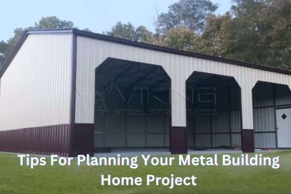 Tips For Planning Your Metal Building Home Project